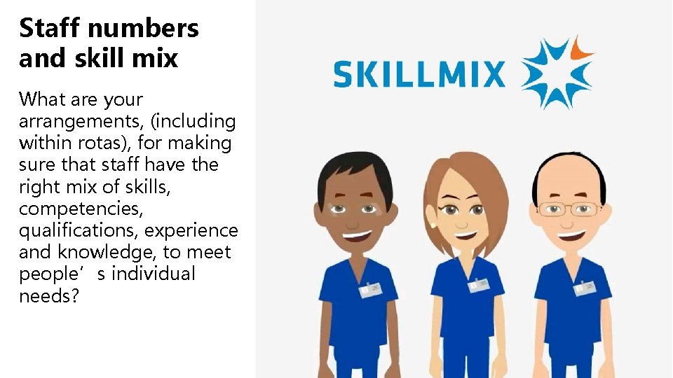 Staff numbers and skill mix What are your arrangements, (including within rotas), for making Staff numbers and skill mix What are your arrangements, (including within rotas), for making