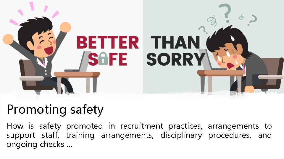 Promoting safety How is safety promoted in recruitment practices, arrangements to support staff, training Promoting safety How is safety promoted in recruitment practices, arrangements to support staff, training