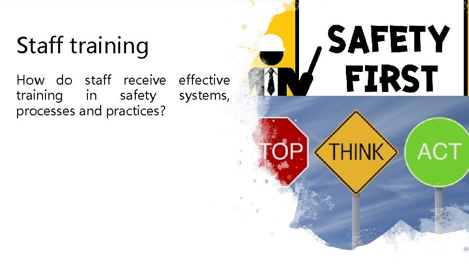 Staff training How do staff receive effective training in safety systems, processes and practices? Staff training How do staff receive effective training in safety systems, processes and practices?