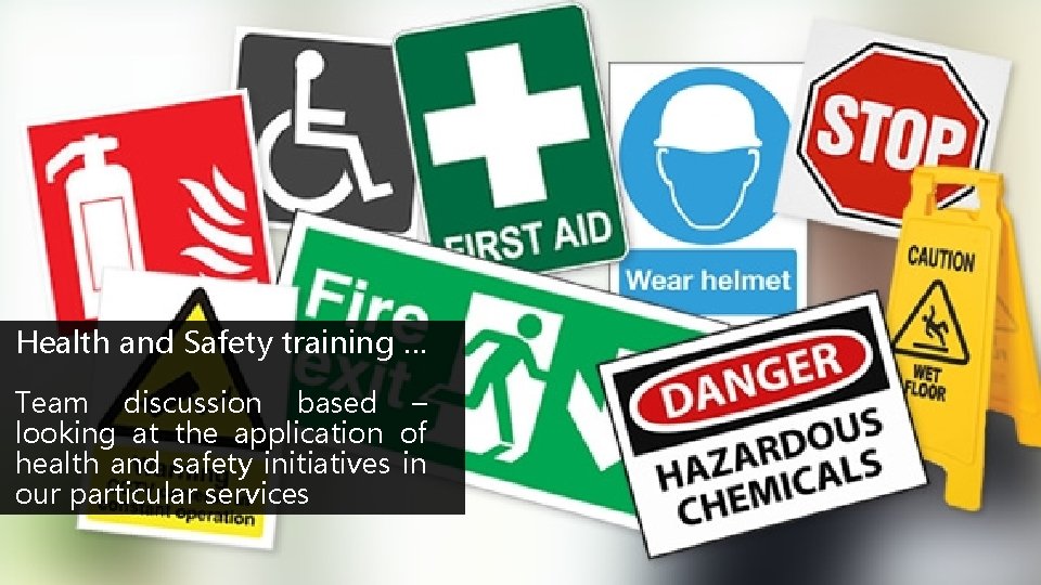 Health and Safety training … Team discussion based – looking at the application of Health and Safety training … Team discussion based – looking at the application of
