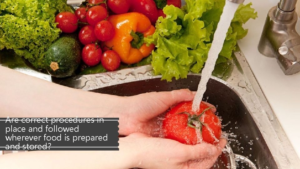 Are correct procedures in place and followed wherever food is prepared and stored? Are correct procedures in place and followed wherever food is prepared and stored?