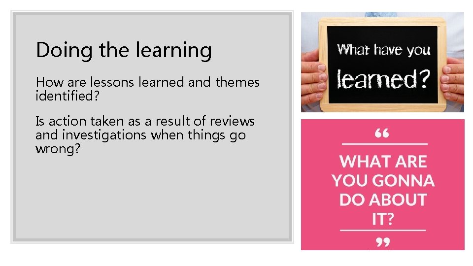 Doing the learning How are lessons learned and themes identified? Is action taken as Doing the learning How are lessons learned and themes identified? Is action taken as