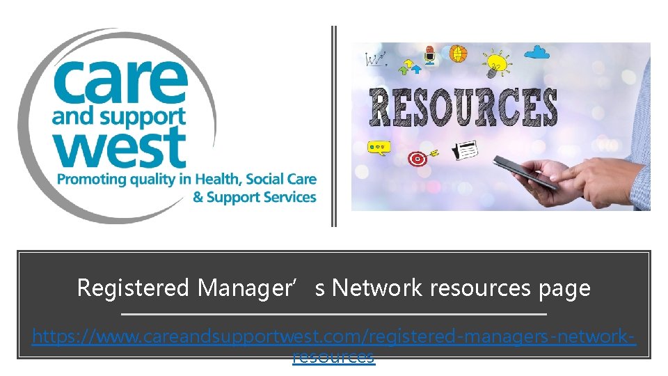 Registered Manager’s Network resources page https: //www. careandsupportwest. com/registered-managers-networkresources Registered Manager’s Network resources page https: //www. careandsupportwest. com/registered-managers-networkresources