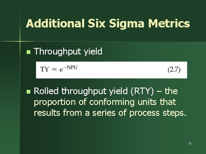 Additional Six Sigma Metrics n Throughput yield n Rolled throughput yield (RTY) – the