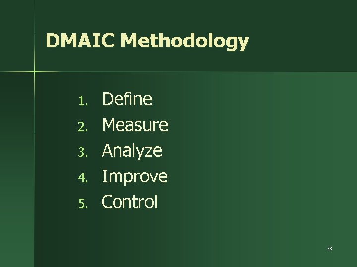 DMAIC Methodology 1. 2. 3. 4. 5. Define Measure Analyze Improve Control 33 