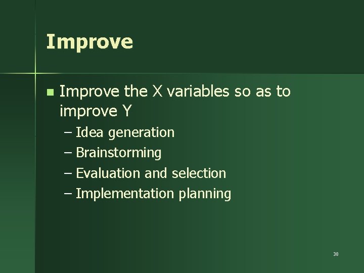 Improve n Improve the X variables so as to improve Y – Idea generation