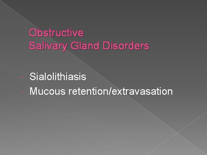Obstructive Salivary Gland Disorders Sialolithiasis Mucous retention/extravasation Obstructive Salivary Gland Disorders Sialolithiasis Mucous retention/extravasation