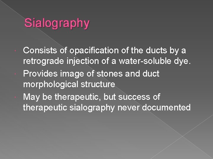 Sialography Consists of opacification of the ducts by a retrograde injection of a water-soluble Sialography Consists of opacification of the ducts by a retrograde injection of a water-soluble