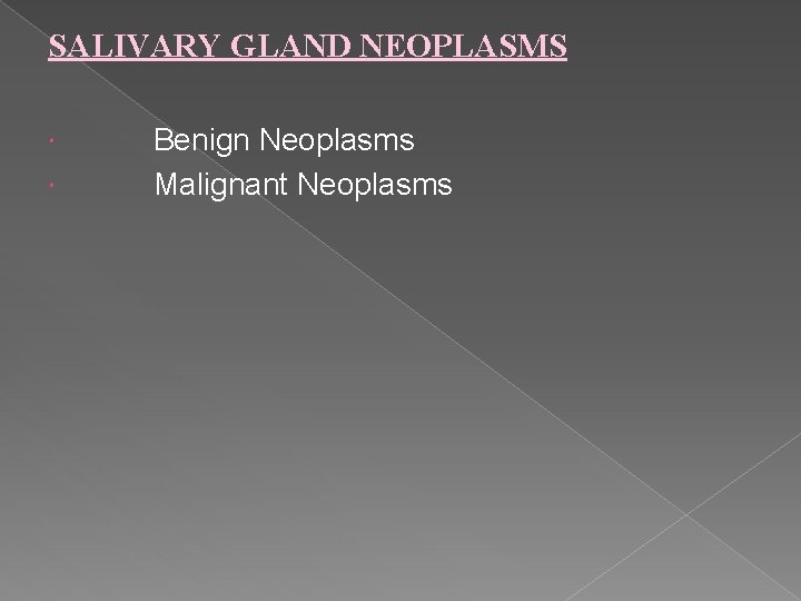 SALIVARY GLAND NEOPLASMS Benign Neoplasms Malignant Neoplasms SALIVARY GLAND NEOPLASMS Benign Neoplasms Malignant Neoplasms