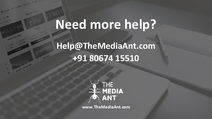 Need more help? Help@The. Media. Ant. com +91 80674 15510 www. The. Media. Ant.