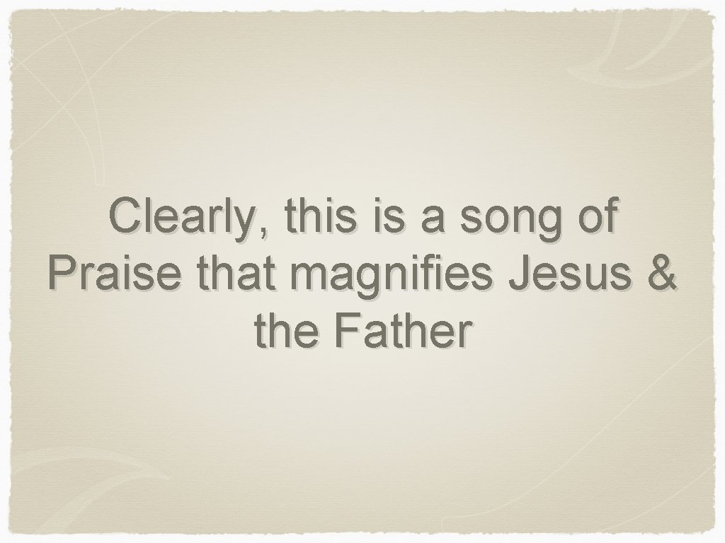 Clearly, this is a song of Praise that magnifies Jesus & the Father 