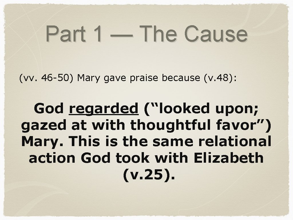 Part 1 — The Cause (vv. 46 -50) Mary gave praise because (v. 48):