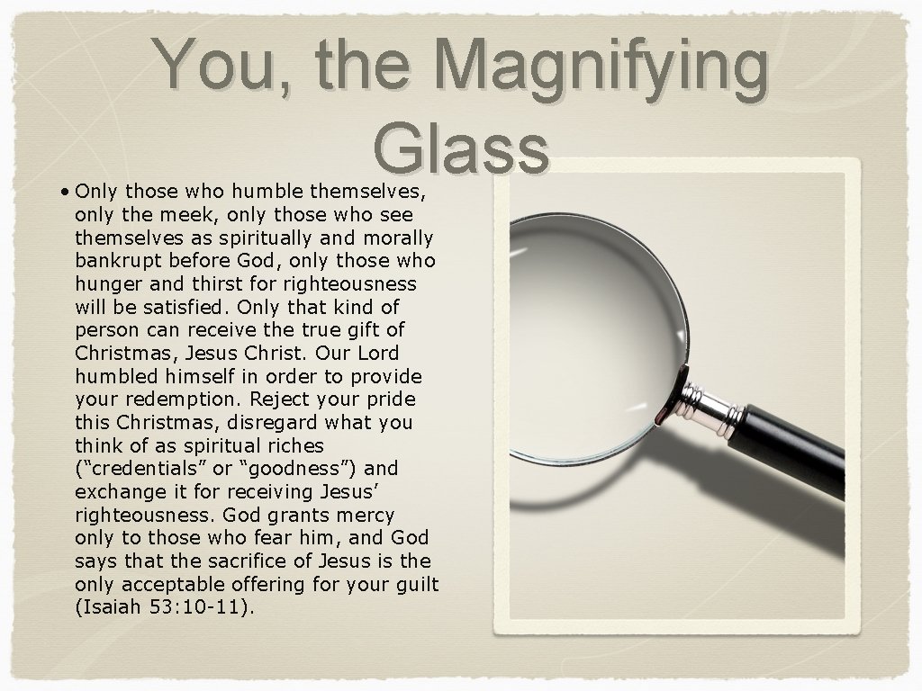You, the Magnifying Glass • Only those who humble themselves, only the meek, only