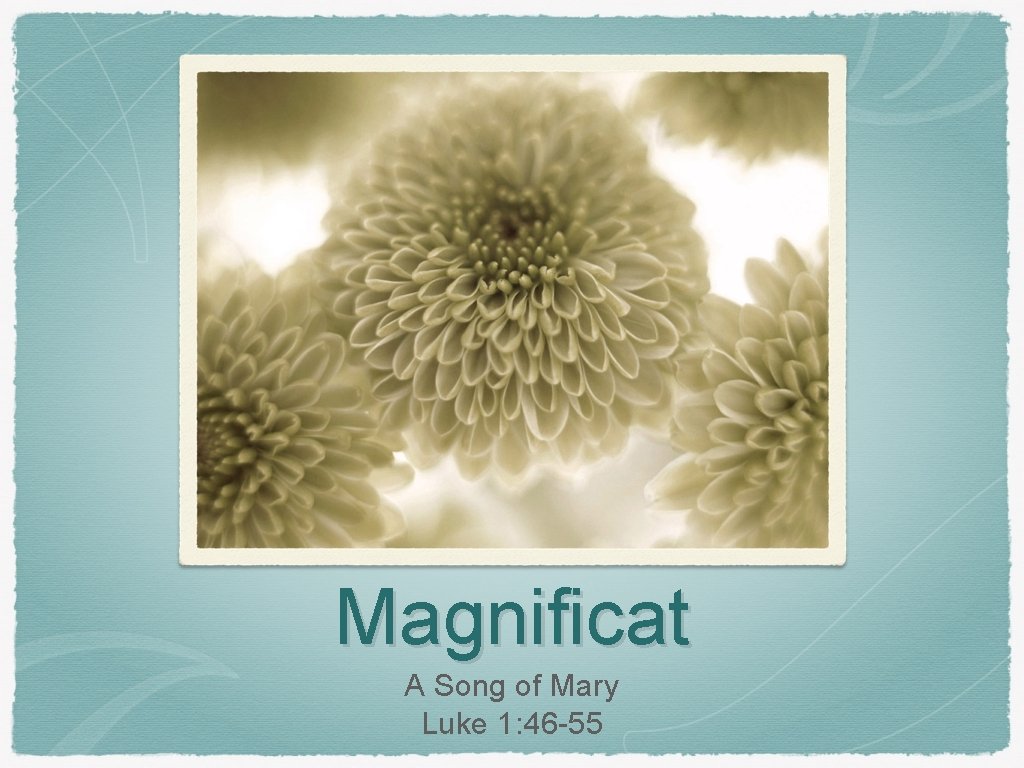 Magnificat A Song of Mary Luke 1: 46 -55 