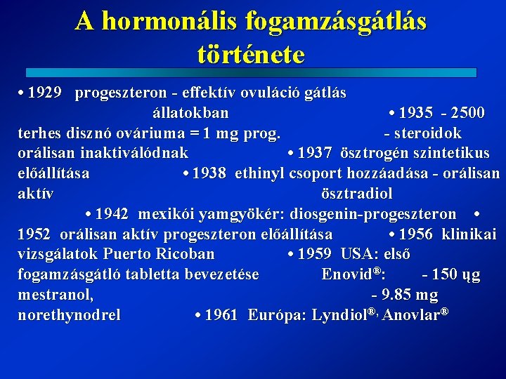 A hormonális fogamzásgátlás története • 1929 progeszteron - effektív ovuláció gátlás állatokban • 1935