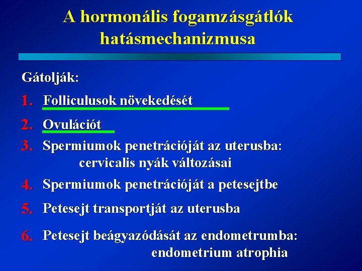 A hormonális fogamzásgátlók hatásmechanizmusa Gátolják: 1. 2. 3. Folliculusok növekedését Ovulációt Spermiumok penetrációját az A hormonális fogamzásgátlók hatásmechanizmusa Gátolják: 1. 2. 3. Folliculusok növekedését Ovulációt Spermiumok penetrációját az