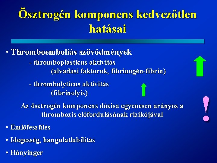 Ösztrogén komponens kedvezőtlen hatásai • Thromboemboliás szövődmények - thromboplasticus aktivitás (alvadási faktorok, fibrinogén-fibrin) -