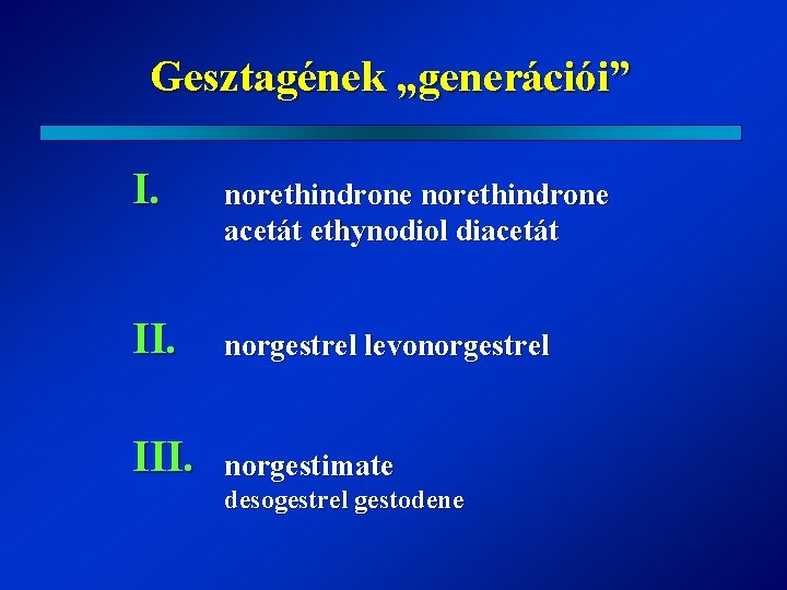 Gesztagének „generációi” I. norethindrone acetát ethynodiol diacetát II. norgestrel levonorgestrel III. norgestimate desogestrel gestodene