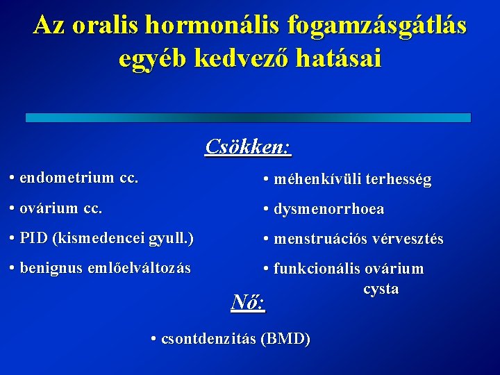 Az oralis hormonális fogamzásgátlás egyéb kedvező hatásai Csökken: • endometrium cc. • méhenkívüli terhesség