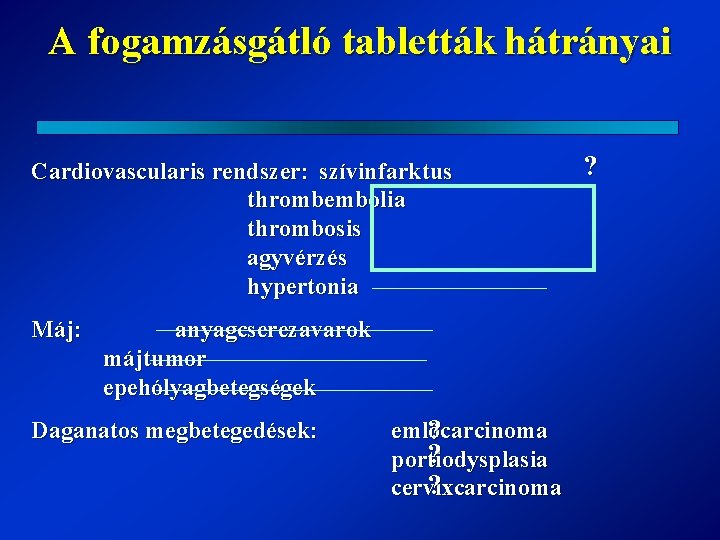 A fogamzásgátló tabletták hátrányai Cardiovascularis rendszer: szívinfarktus thrombembolia thrombosis agyvérzés hypertonia Máj: anyagcserezavarok májtumor