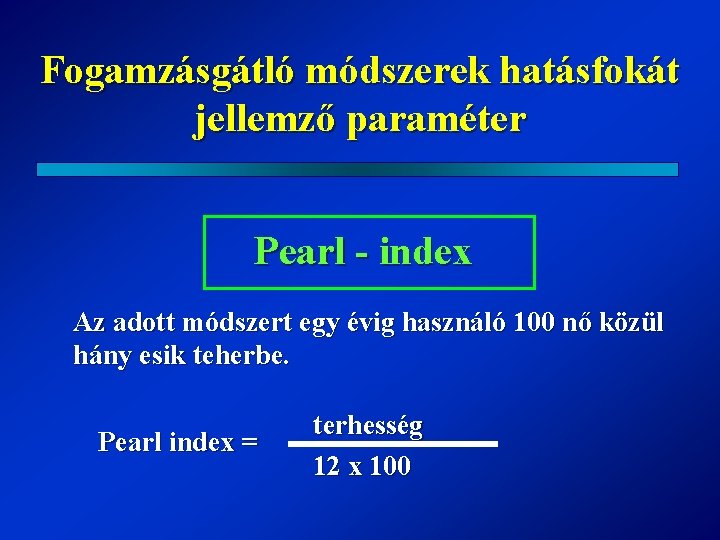 Fogamzásgátló módszerek hatásfokát jellemző paraméter Pearl - index Az adott módszert egy évig használó