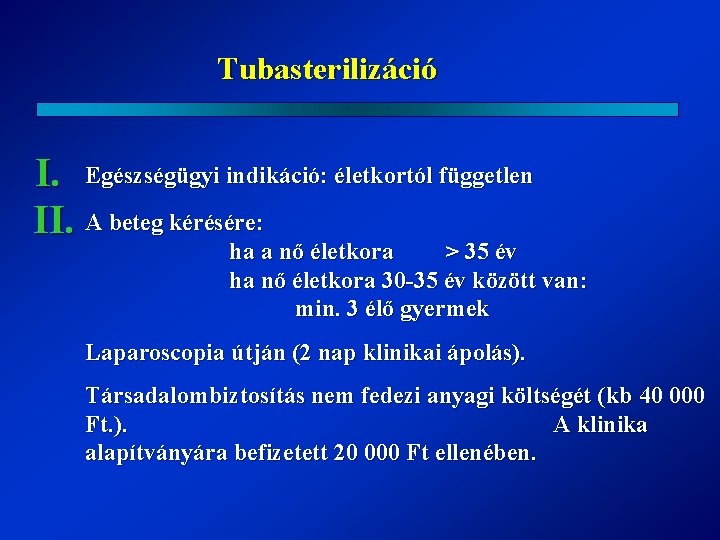 Tubasterilizáció I. Egészségügyi indikáció: életkortól független II. A beteg kérésére: ha a nő életkora