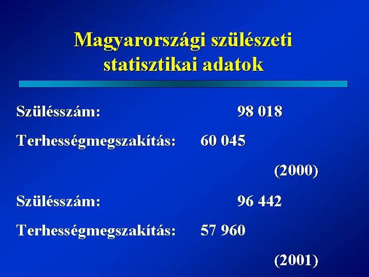 Magyarországi szülészeti statisztikai adatok Szülésszám: Terhességmegszakítás: 98 018 60 045 (2000) Szülésszám: Terhességmegszakítás: 96