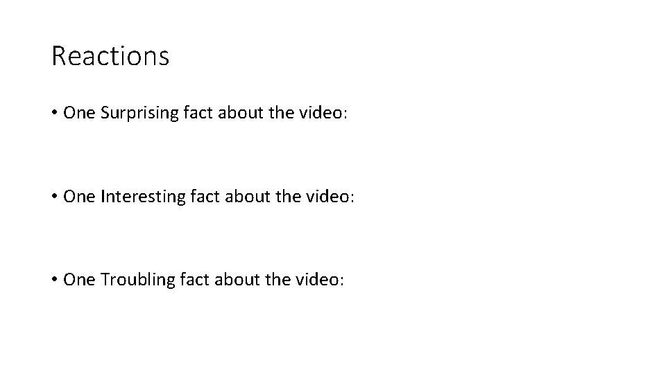 Reactions • One Surprising fact about the video: • One Interesting fact about the