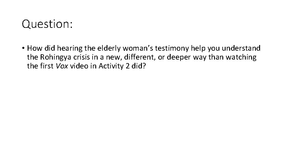 Question: • How did hearing the elderly woman’s testimony help you understand the Rohingya