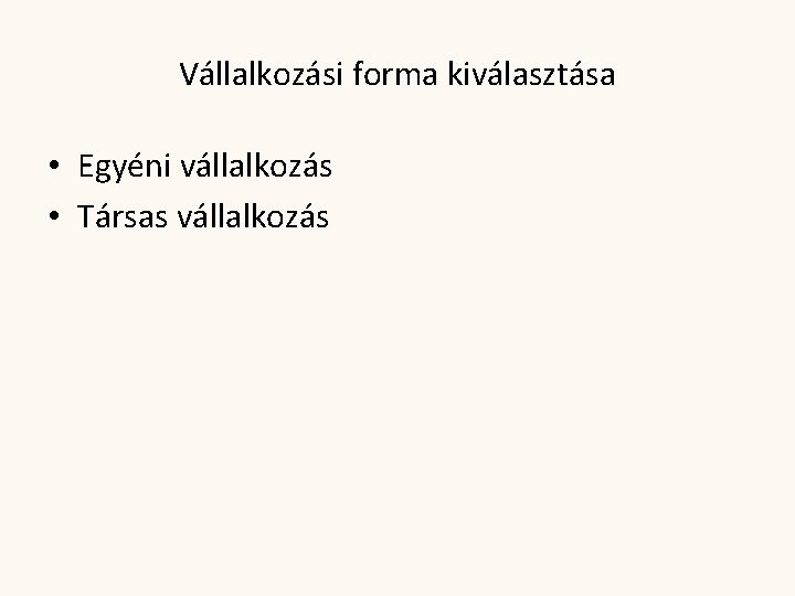 Vállalkozási forma kiválasztása • Egyéni vállalkozás • Társas vállalkozás 