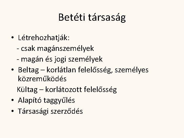 Betéti társaság • Létrehozhatják: - csak magánszemélyek - magán és jogi személyek • Beltag