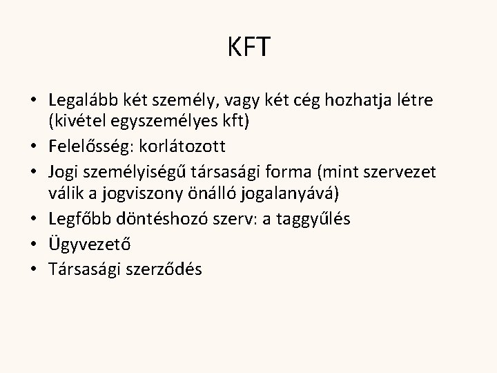 KFT • Legalább két személy, vagy két cég hozhatja létre (kivétel egyszemélyes kft) •