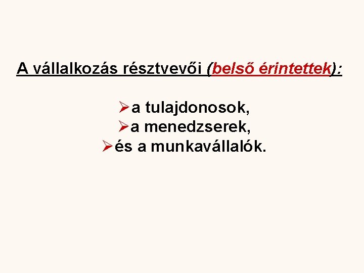 A vállalkozás résztvevői (belső érintettek): Øa tulajdonosok, Øa menedzserek, Øés a munkavállalók. 