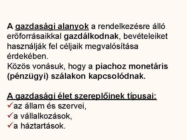 A gazdasági alanyok a rendelkezésre álló erőforrásaikkal gazdálkodnak, bevételeiket használják fel céljaik megvalósítása érdekében.