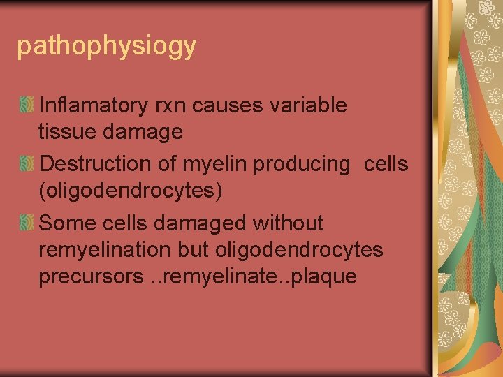 pathophysiogy Inflamatory rxn causes variable tissue damage Destruction of myelin producing cells (oligodendrocytes) Some