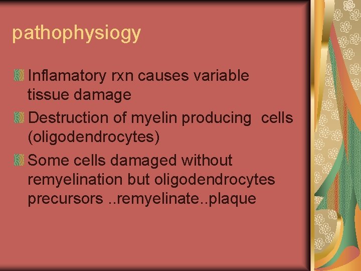 pathophysiogy Inflamatory rxn causes variable tissue damage Destruction of myelin producing cells (oligodendrocytes) Some