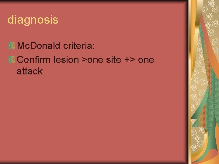 diagnosis Mc. Donald criteria: Confirm lesion >one site +> one attack 