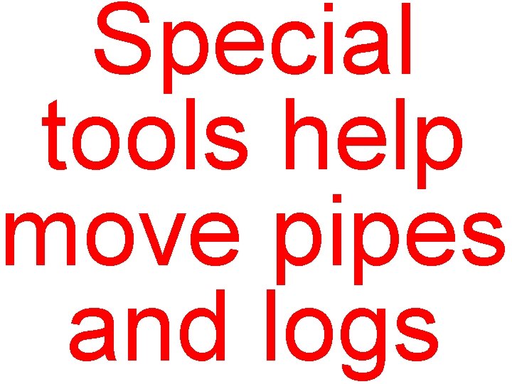 Special tools help move pipes and logs 