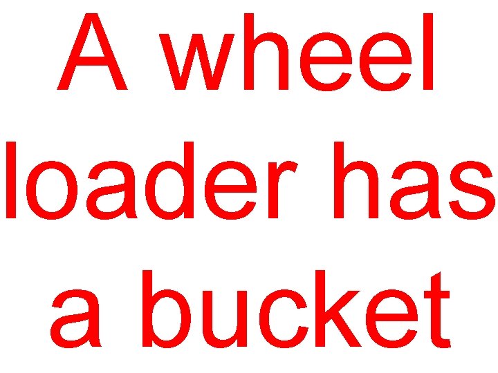 A wheel loader has a bucket 