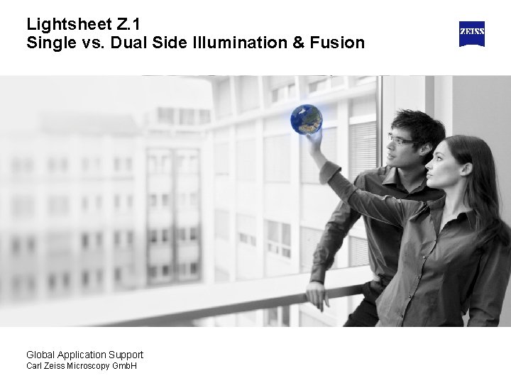 Lightsheet Z. 1 Single vs. Dual Side Illumination & Fusion Global Application Support Carl