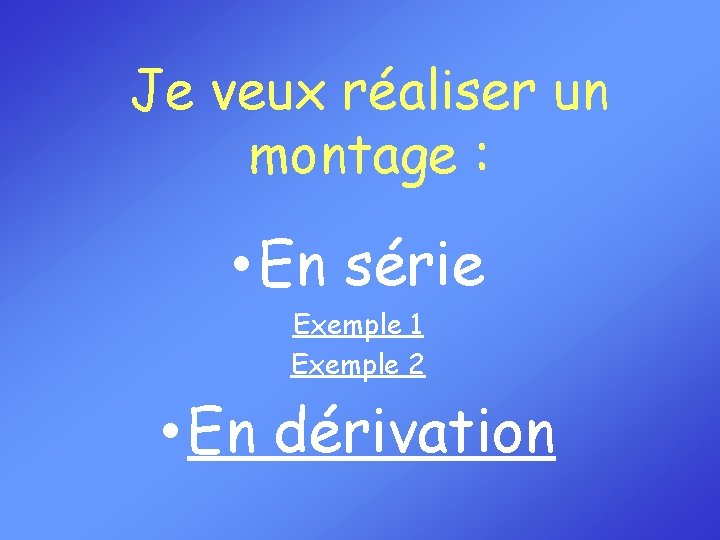 Je veux réaliser un montage : • En série Exemple 1 Exemple 2 •