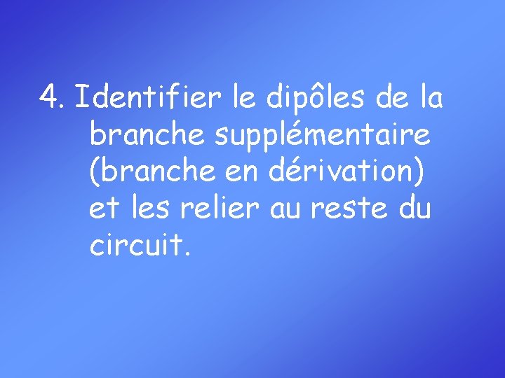 4. Identifier le dipôles de la branche supplémentaire (branche en dérivation) et les relier