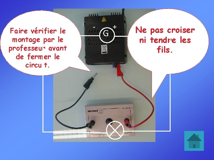 Faire vérifier le montage par le professeur avant de fermer le circuit. - G