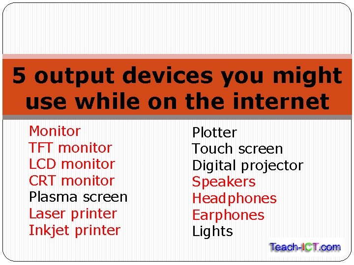 5 output devices you might use while on the internet Monitor TFT monitor LCD