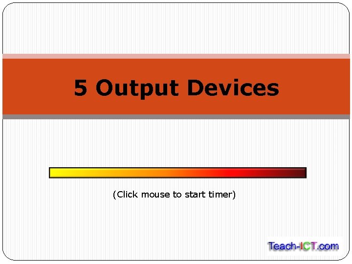 5 Output Devices (Click mouse to start timer) 