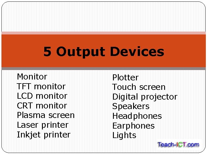 5 Output Devices Monitor TFT monitor LCD monitor CRT monitor Plasma screen Laser printer