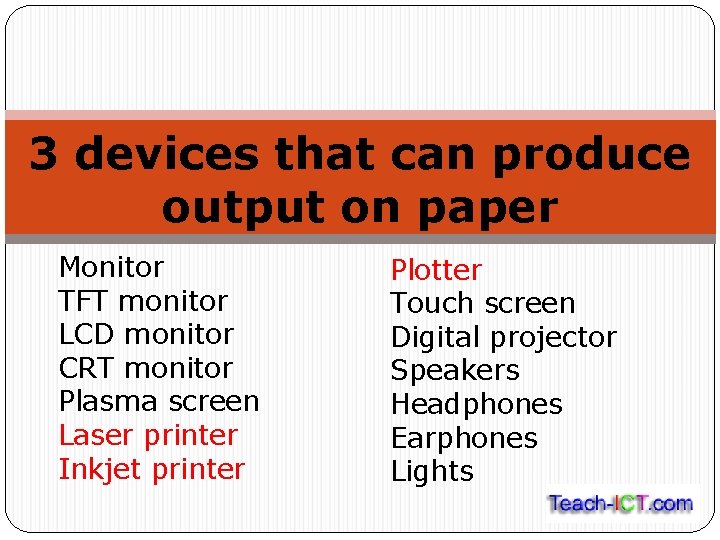 3 devices that can produce output on paper Monitor TFT monitor LCD monitor CRT