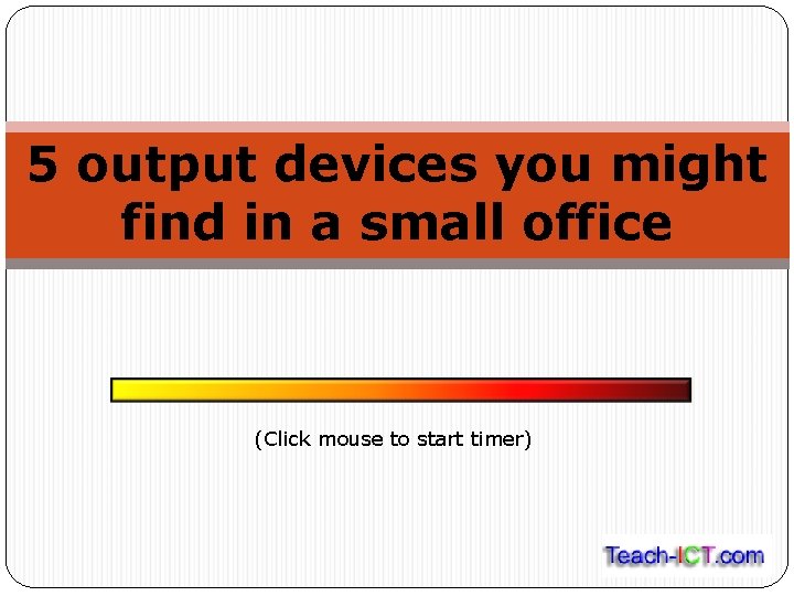 5 output devices you might find in a small office (Click mouse to start