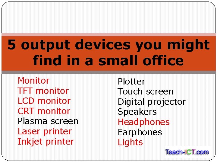 5 output devices you might find in a small office Monitor TFT monitor LCD