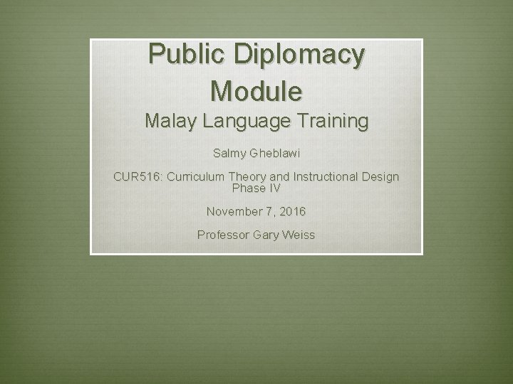 Public Diplomacy Module Malay Language Training Salmy Gheblawi CUR 516: Curriculum Theory and Instructional